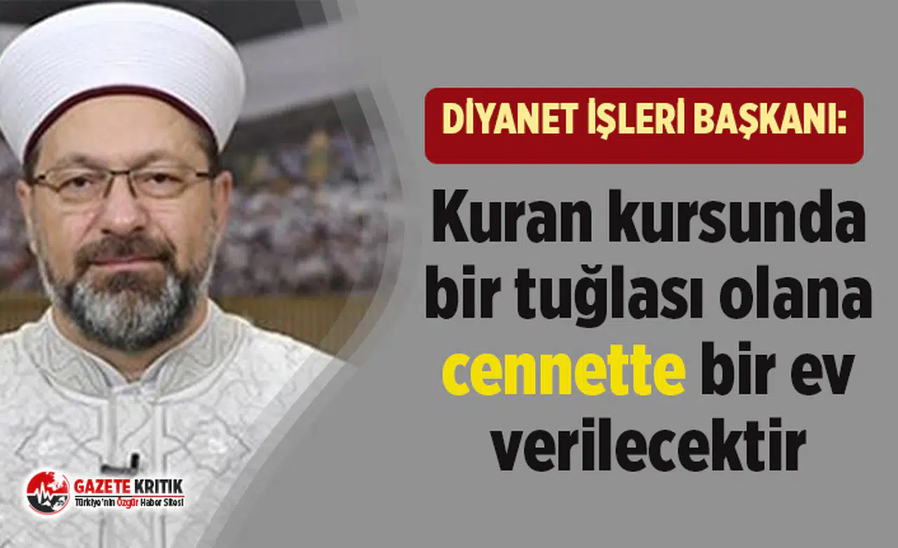 Diyanet İşleri Başkanı Ali Erbaş: Kuran kursunda bir tuğlası olana cennette bir ev verilecektir
