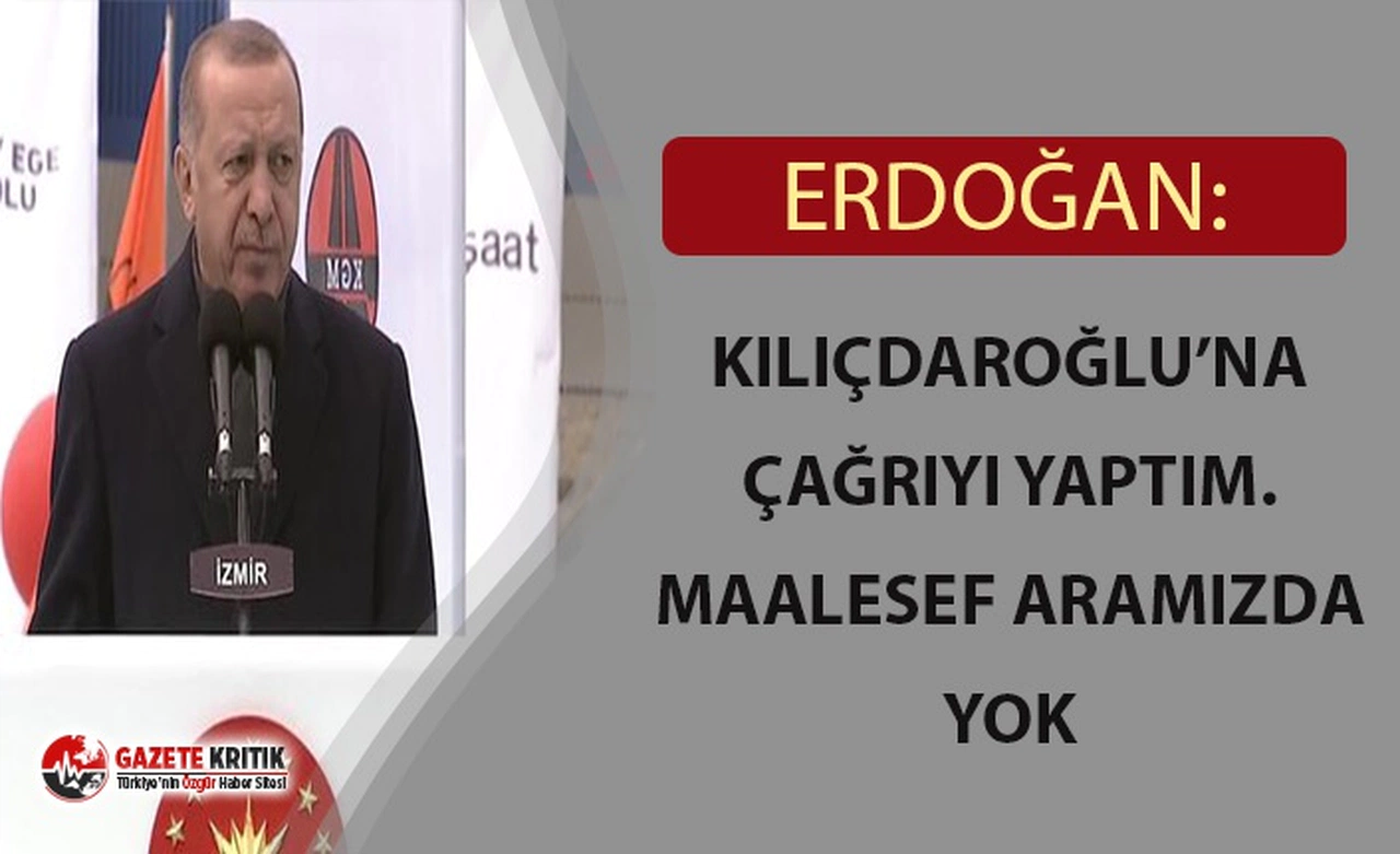 ERDOĞAN: ''KILIÇDAROĞLU'NA ÇAĞRIYI YAPTIM AMA MAALESEF ARAMIZDA YOK''
