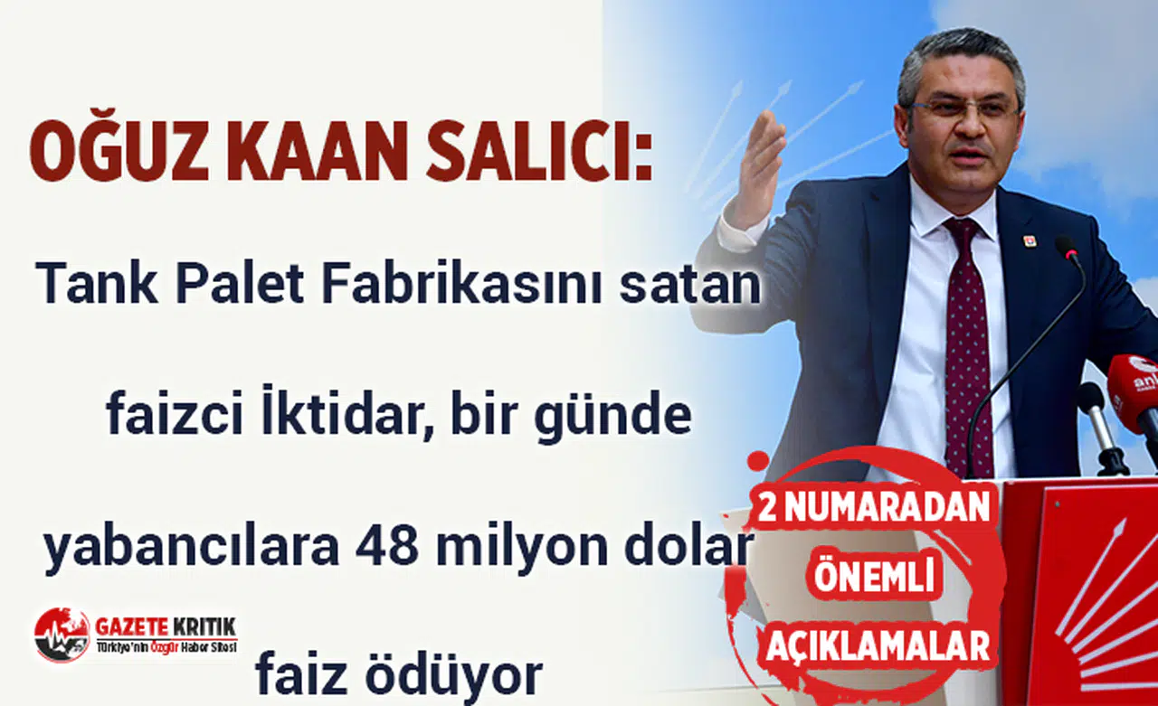 Oğuz Kaan Salıcı:Tank Palet Fabrikasını satan faizci iktidar, bir günde yabancılara 48 milyon dolar faiz ödüyor