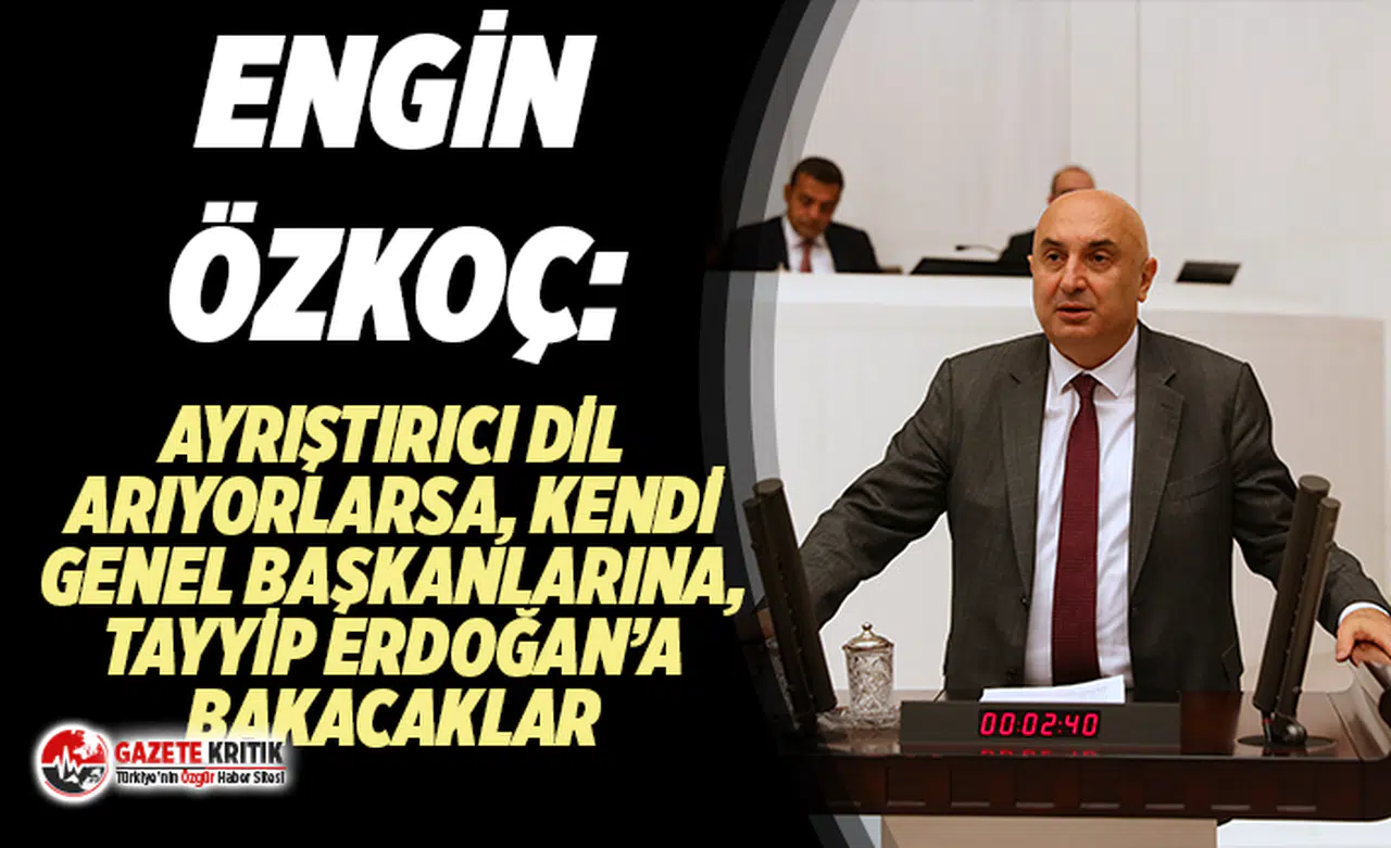 ÖZKOÇ, SUÇDUYURUSU İÇİN KONUŞTU:AYRIŞTIRICI DİL ARIYORLARSA, KENDİ GENEL BAŞKANLARINA, ERDOĞAN’A BAKACAKLAR