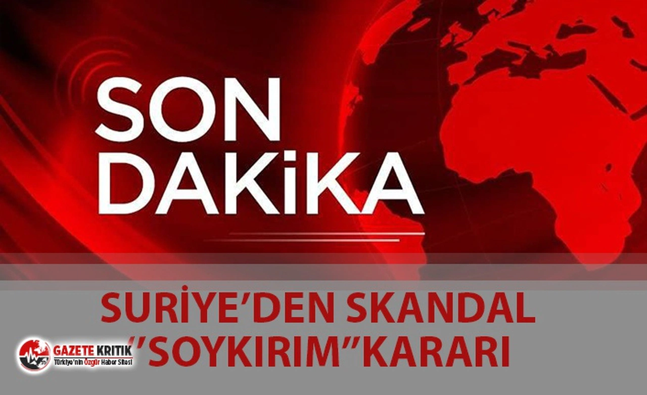SON DAKİKA... SURİYE'DEN SKANDAL ''SOYKIRIM'' KARARI