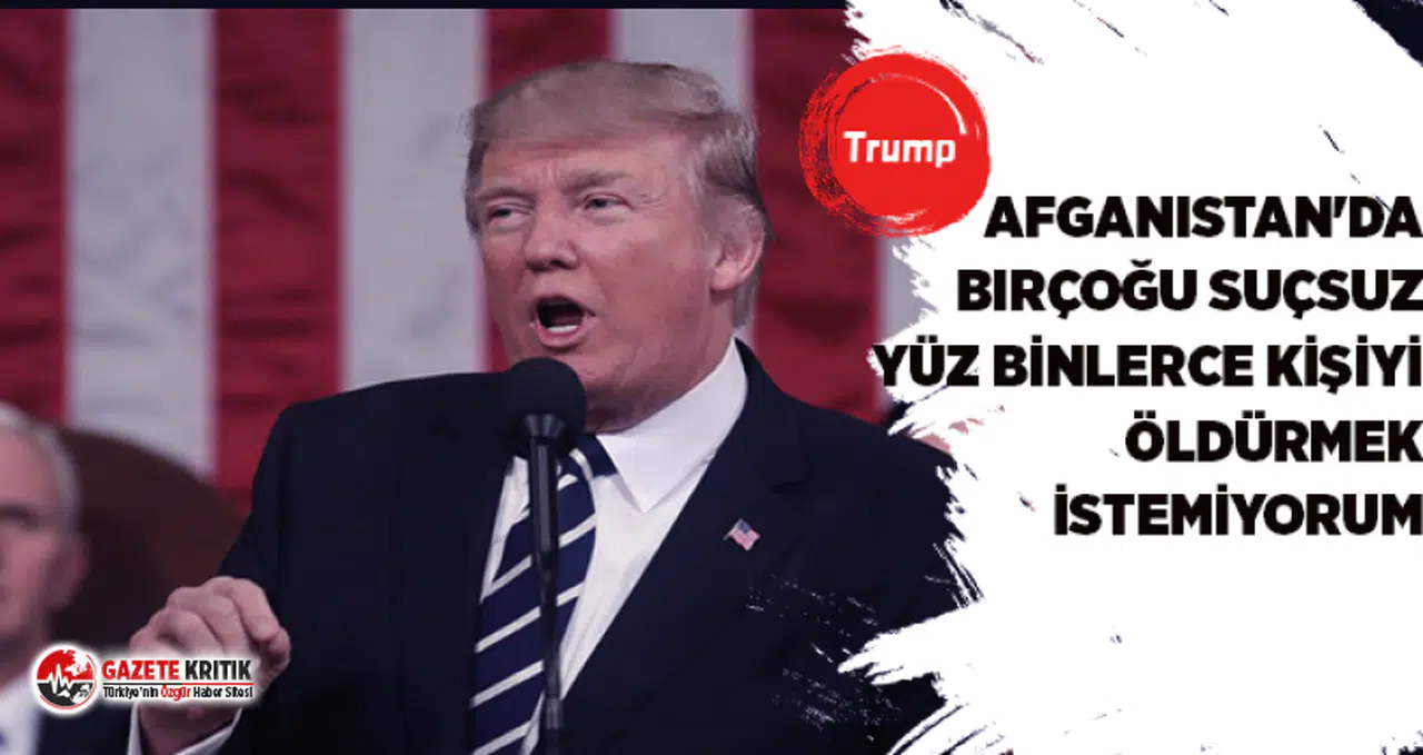 Trump: Afganistan'da birçoğu suçsuz yüz binlerce kişiyi öldürmek istemiyorum!