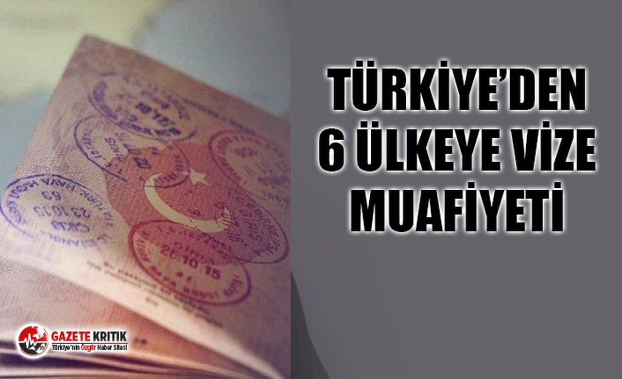 TÜRKİYE'DEN 6 ÜLKEYE VİZE MUAFİYETİ