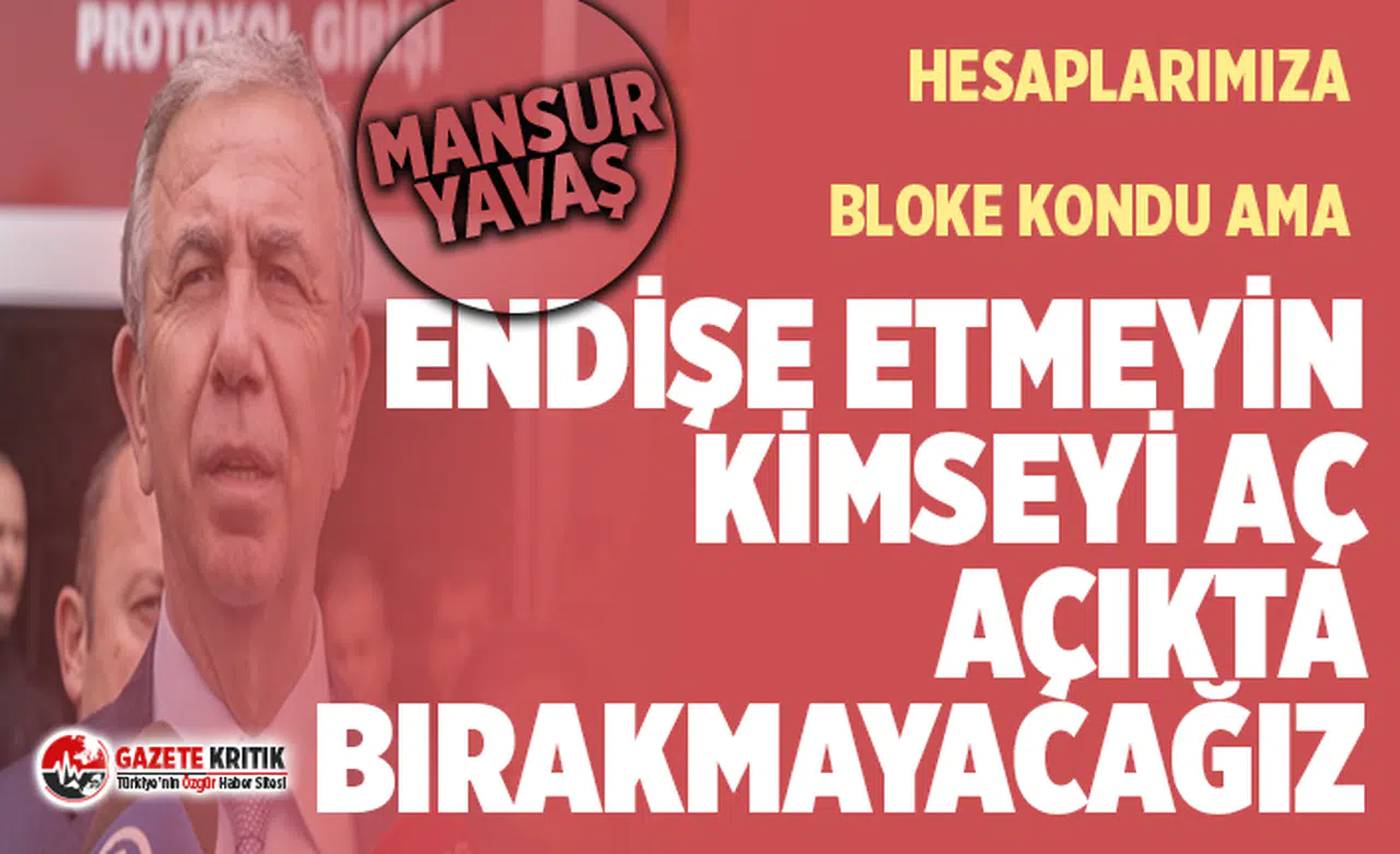 Mansur Yavaş: Hesaplarımıza bloke konuldu ama endişe etmeyin! Kimseyi aç ve açıkta bırakmayacağız
