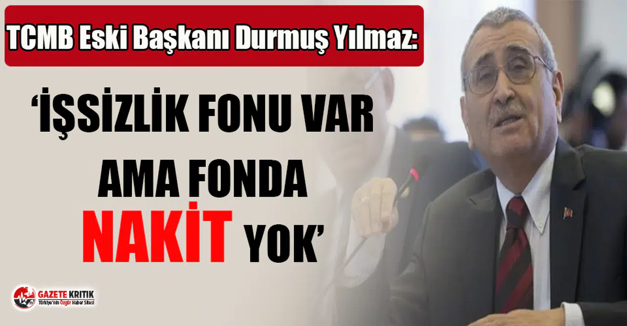 TCMB Eski Başkanı Durmuş Yılmaz: İşsizlik fonu var ama fonda nakit yok