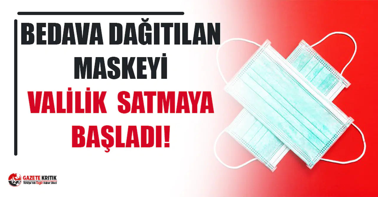 Bedava olduğu açıklanan maskeyi Valilik satmaya başladı!