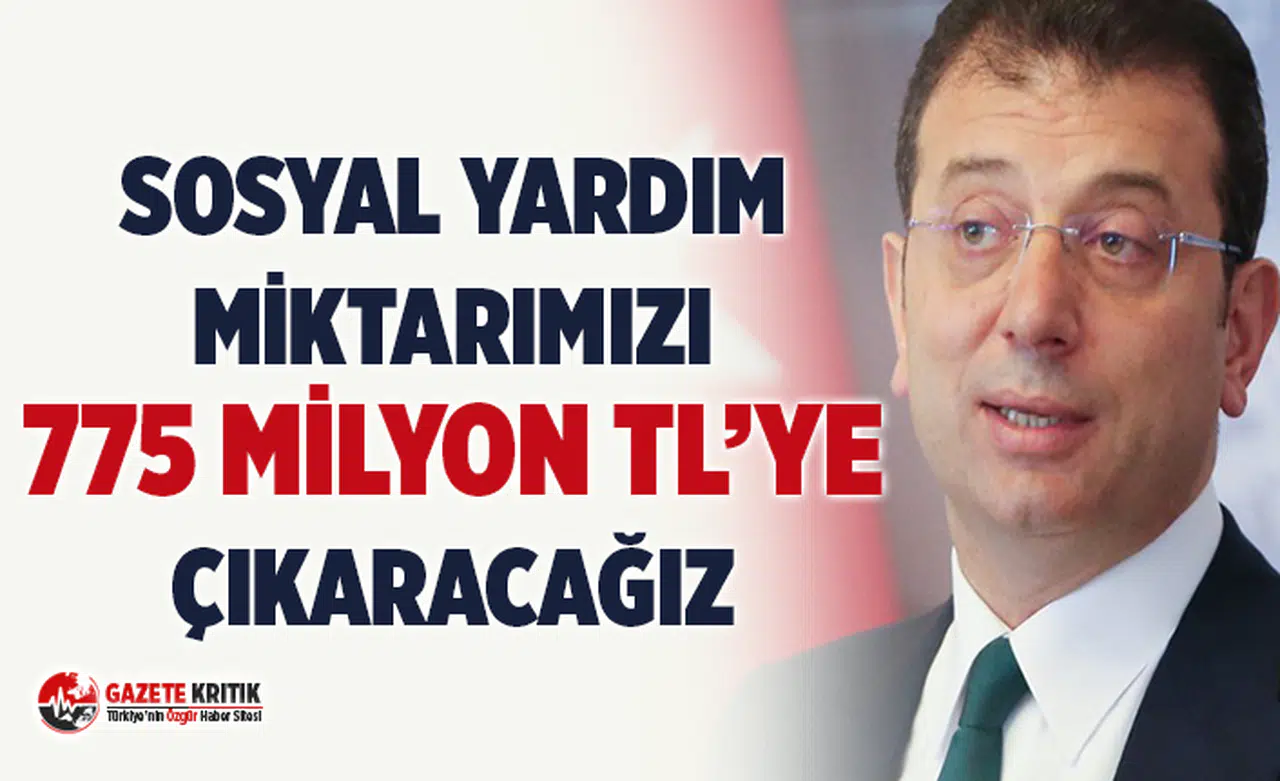 İmamoğlu: Sosyal yardım miktarımızı 775 milyon liraya çıkarmaya karar verdik