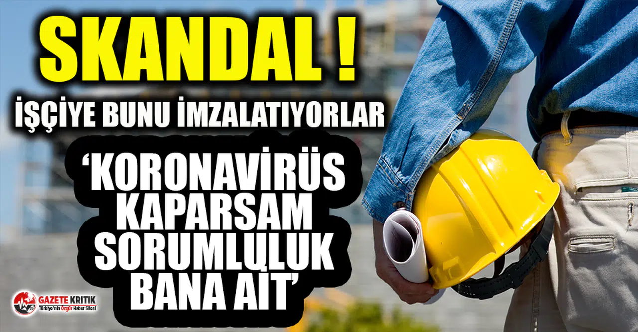 İşçilere skandal taahhütname: Koronavirüs kaparsam sorumluluk bana ait