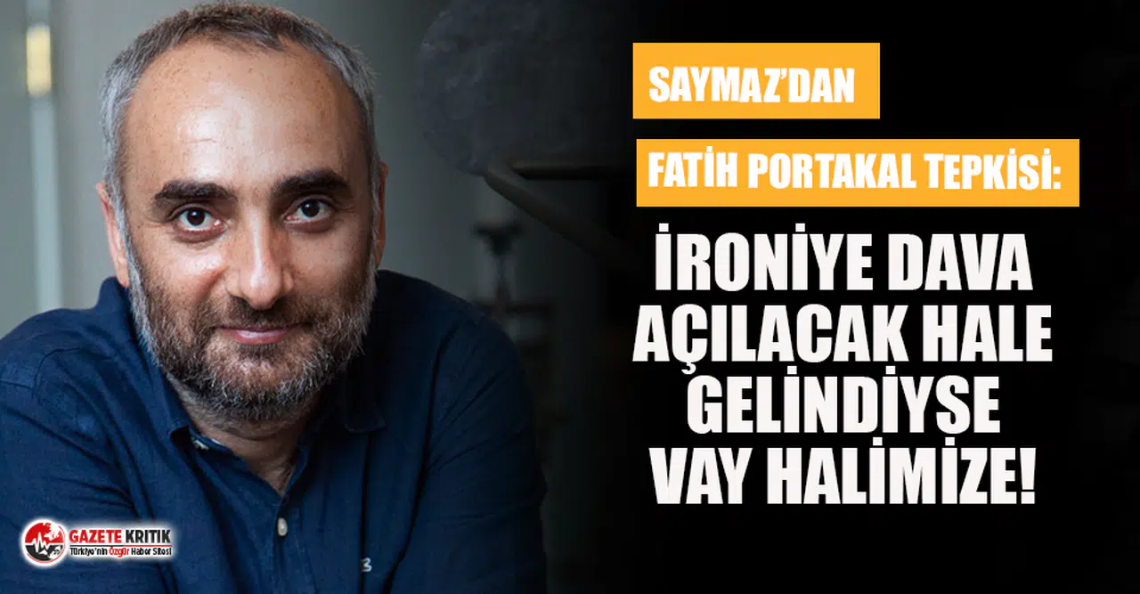 İsmail Saymaz'dan Fatih Portakal tepkisi: İroniye dava açacak hale gelindiyse vay halimize