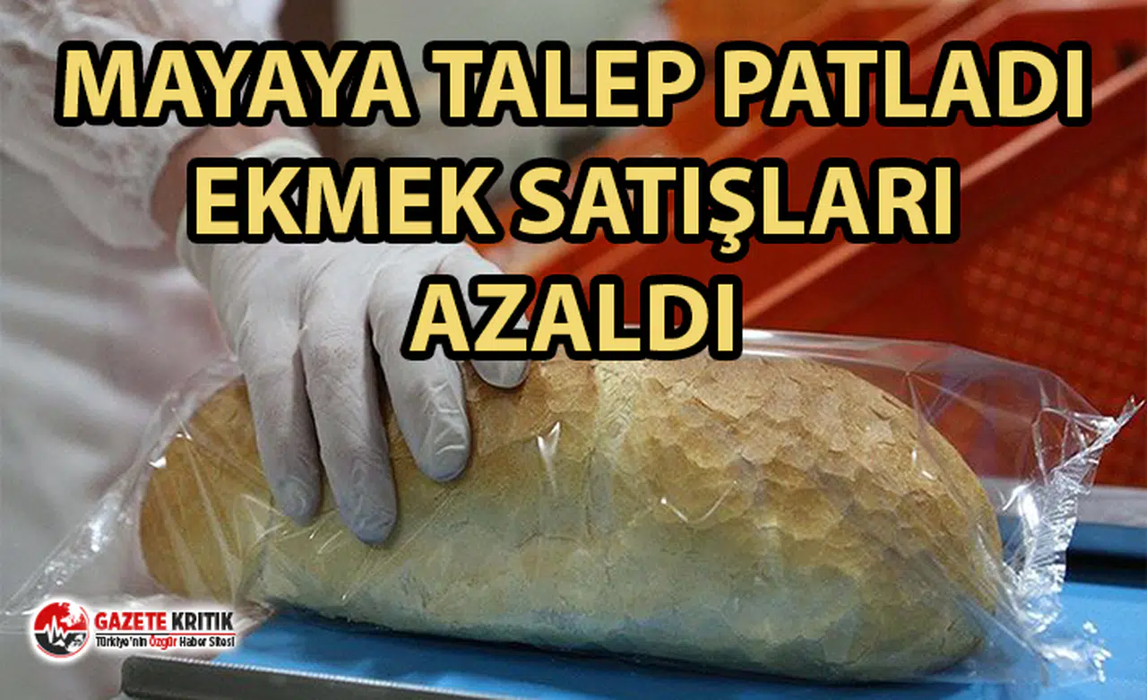 Mayaya talep patladı, ekmek satışları yüzde 35 azaldı