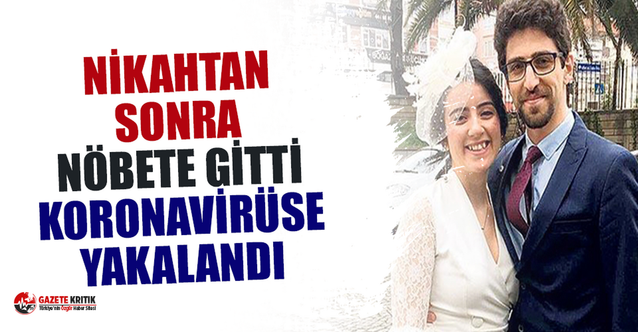 Nikahtan sonra nöbete gitti, koronavirüse yakalandı