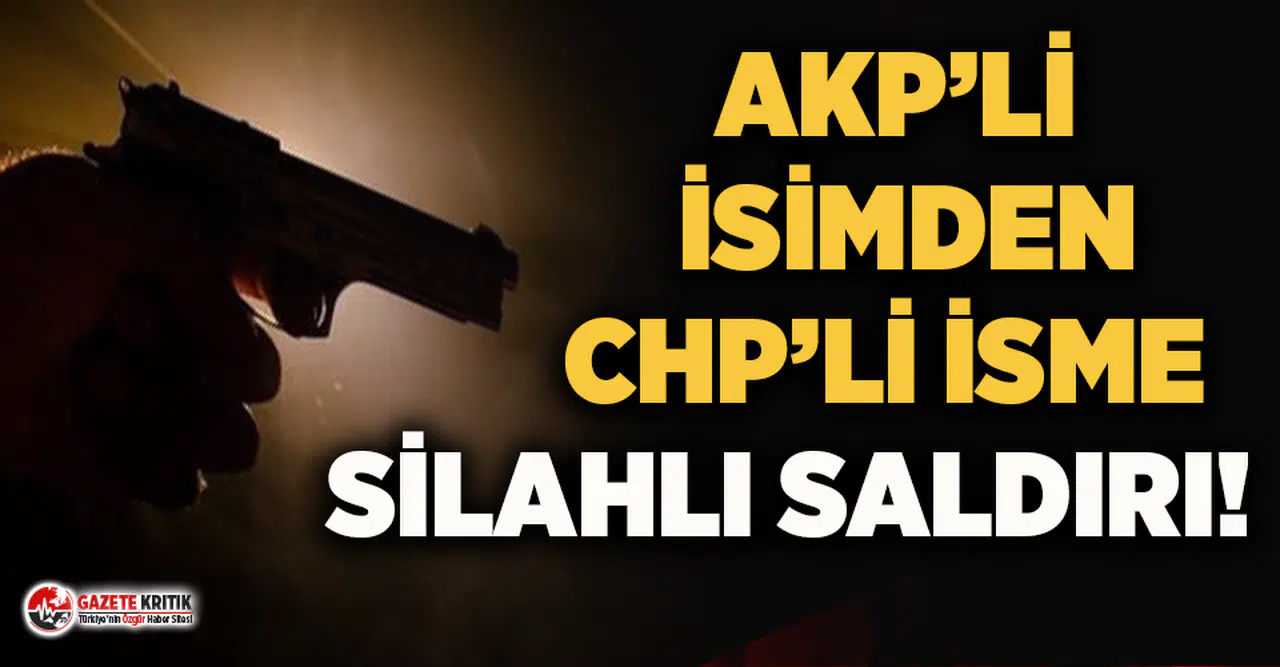 AKP'li meclis üyesinden CHP'li üyeye silahlı saldırı