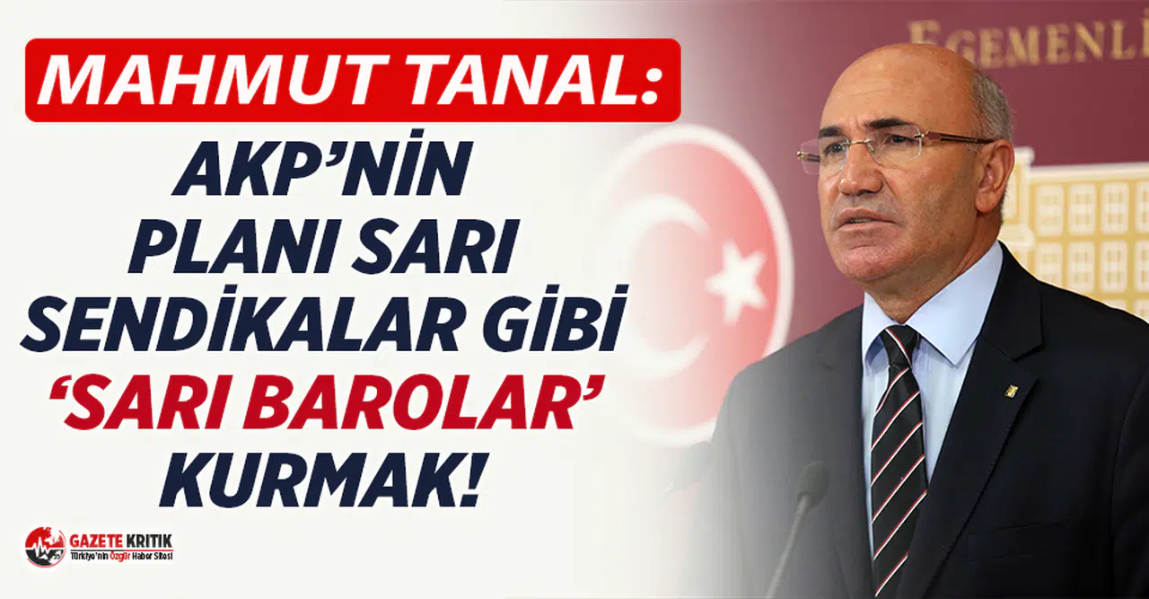 CHP'li Tanal: Türkiye'ye 'Sarı Baro' utancı yaşatmayın!