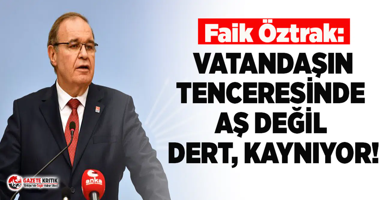 CHP'li Öztrak: Vatandaşın tenceresinde aş değil dert kaynıyor!