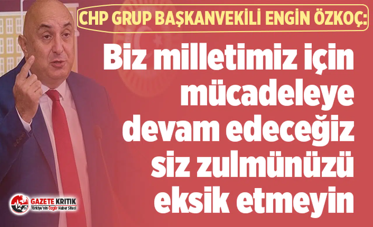Engin Özkoç'tan iktidara:Biz milletimiz için mücadeleye devam edeceğiz, siz zulmünüzü eksik etmeyin