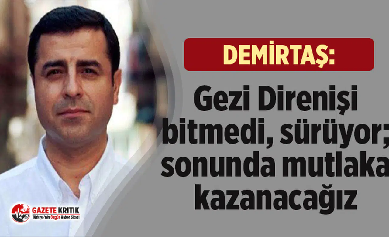 Selahattin Demirtaş: Gezi Direnişi bitmedi, sürüyor; sonunda mutlaka kazanacağız