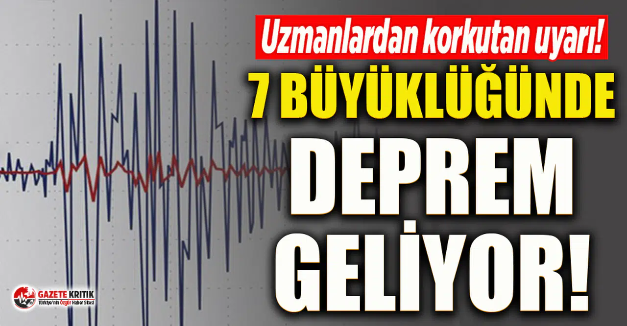 Uzmanlar uyardı! 7 büyüklüğünde deprem geliyor