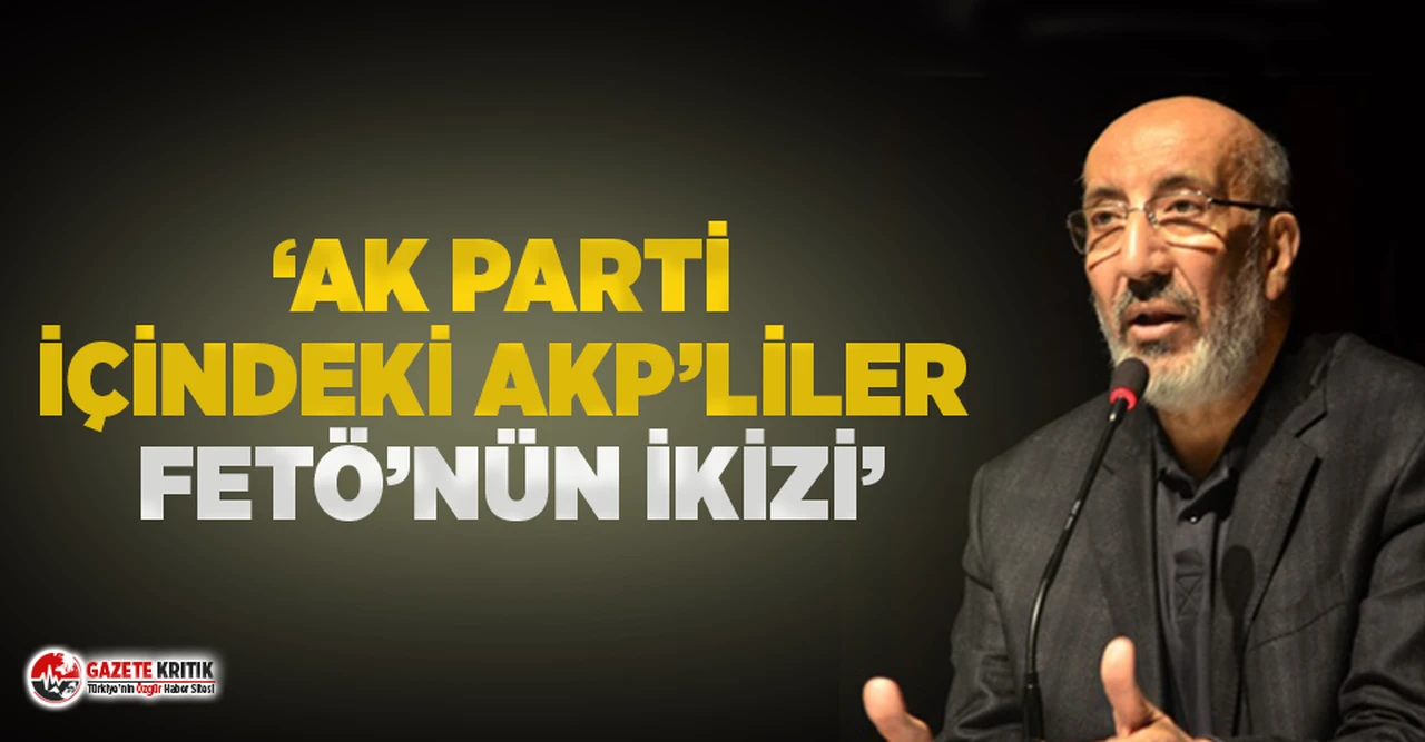 Abdurrahman Dilipak: AK Parti içindeki AKP’liler, FETÖ’nün zihniyet ikizi