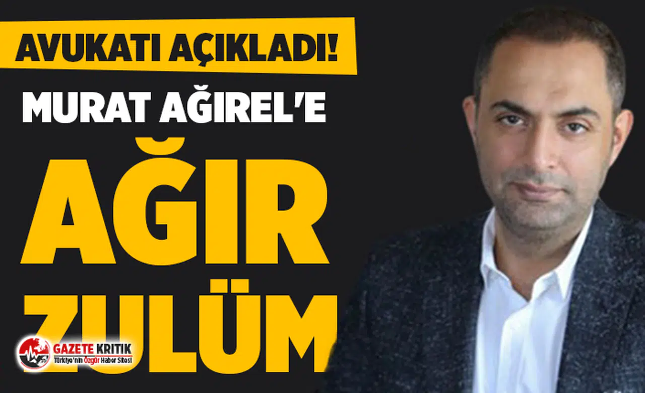 Avukatı açıkladı! Silivri'de Murat Ağırel'e ağır zulüm