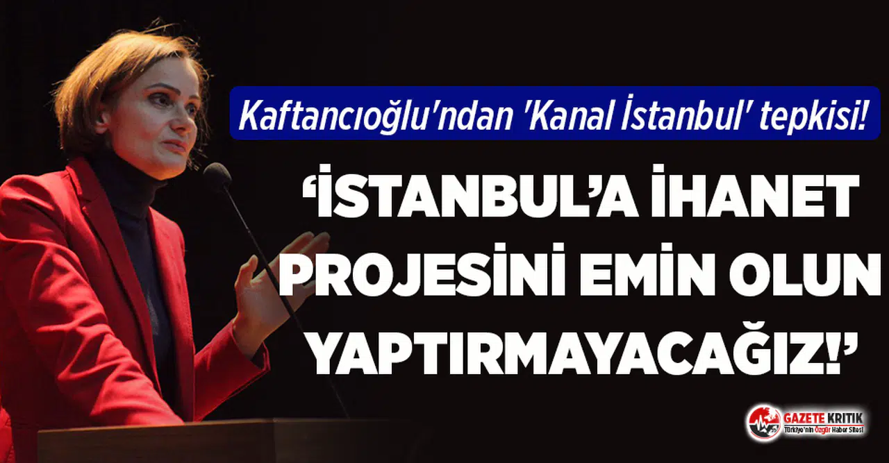 Canan Kaftancıoğlu'ndan 'Kanal İstanbul' tepkisi!