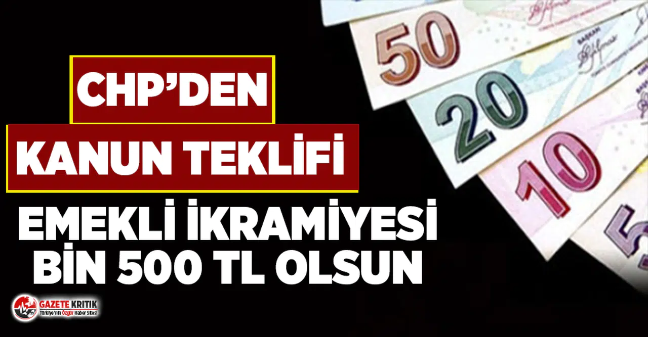 CHP emekli ikramiyelerinin bin 500 TL olması için teklif verdi