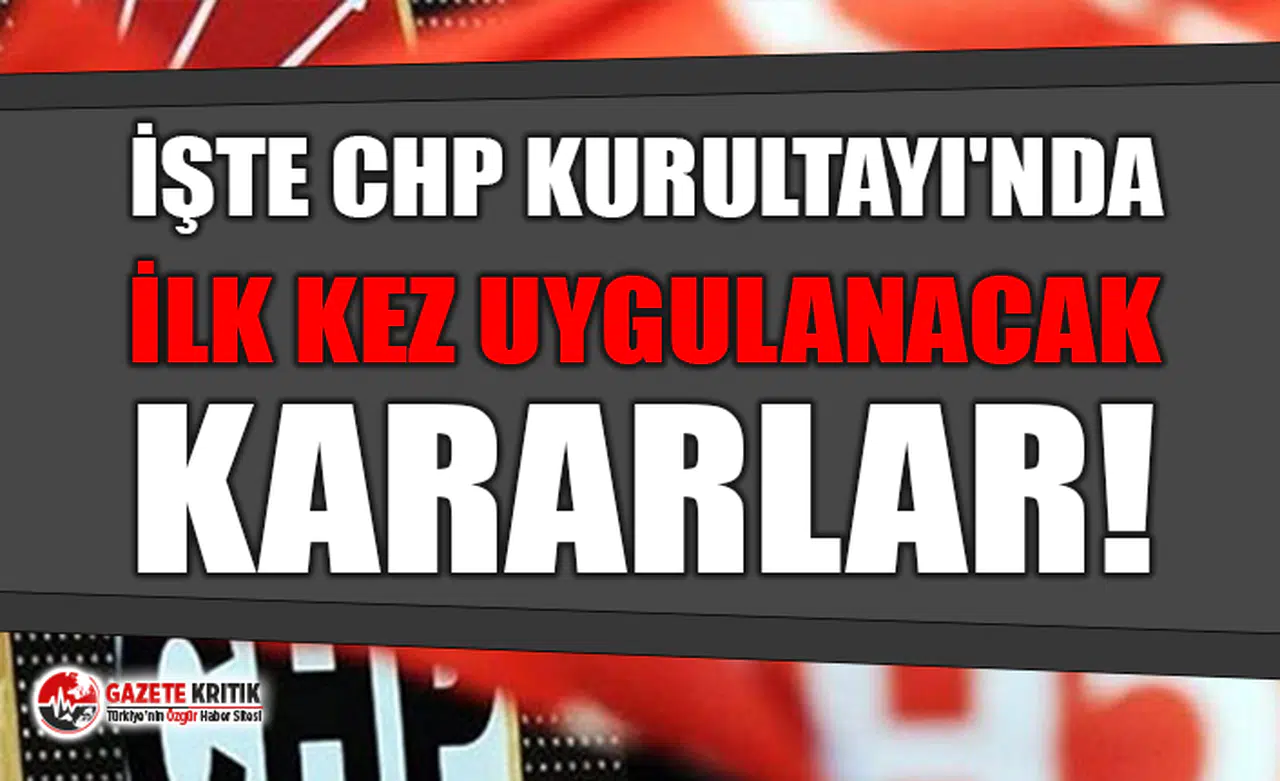 CHP Genel Başkan Yardımcısı açıkladı: İşte CHP Kurultayı'nda ilk kez uygulanacak kararlar!