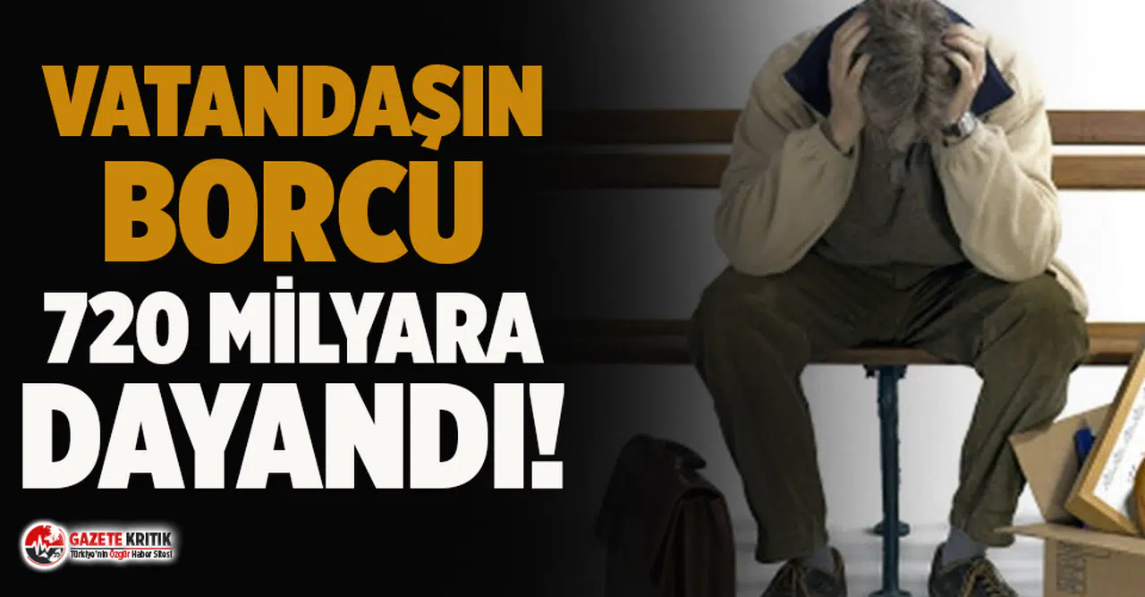 Normalleşme sürecinde ‘ucuz kredi’ ile vatandaşın borcu 720 milyara ulaştı