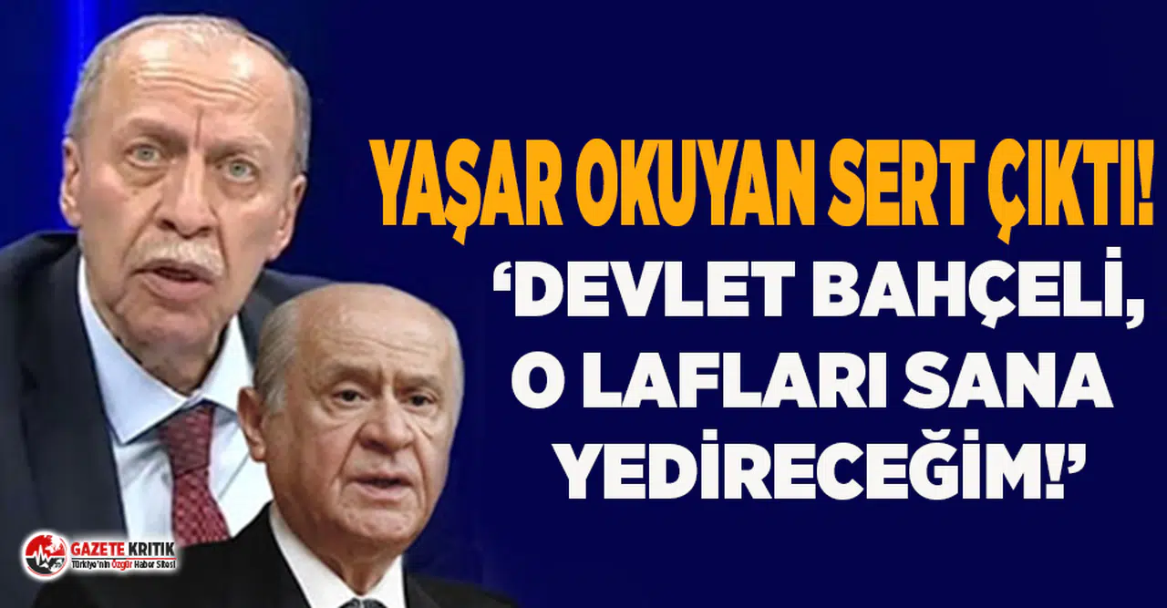 Yaşar Okuyan Bahçeli'ye yüklendi: Bu lafları sana yedireceğim