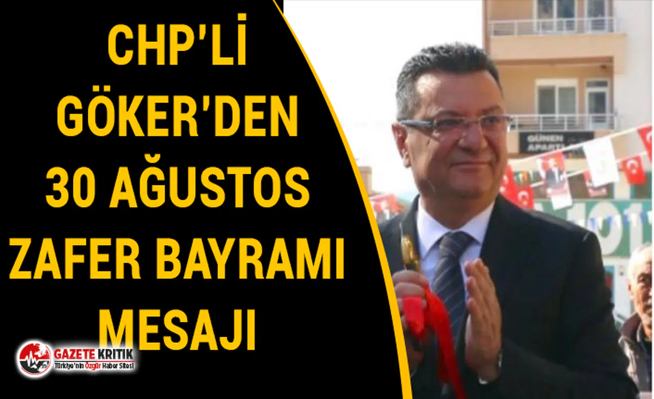 CHP'li Göker:30 Ağustos, bir ulusun Anka kuşu misali küllerden doğuşudur