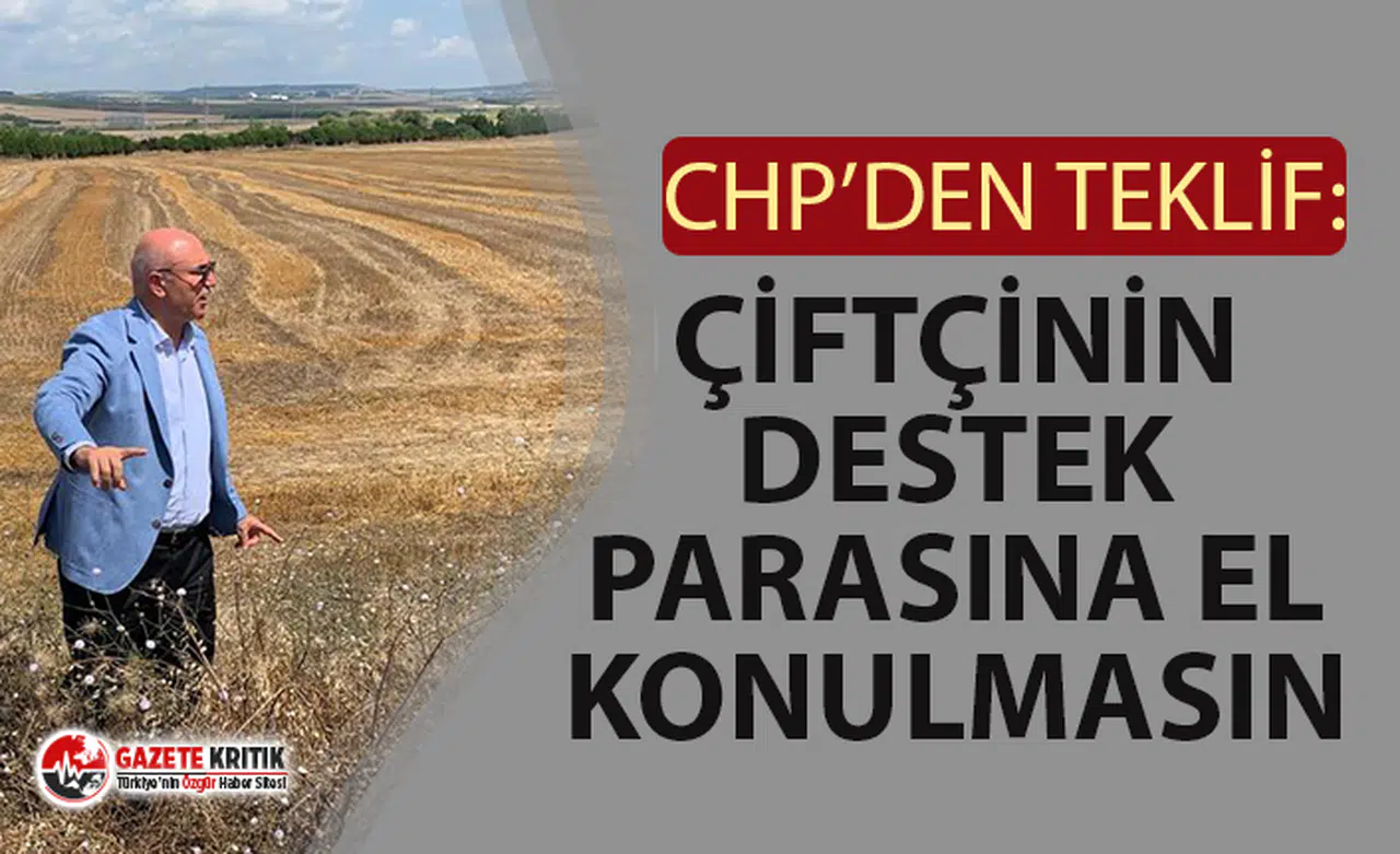 CHP’DEN ‘ÇİFTÇİNİN DESTEK PARASINA EL KONULMASIN’ TEKLİFİ