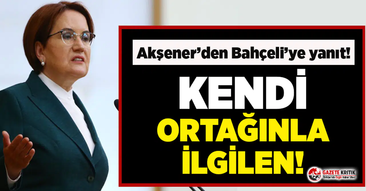 Meral Akşener'den''evine dön'' diyen Bahçeli'yi kızdıracak yanıt!