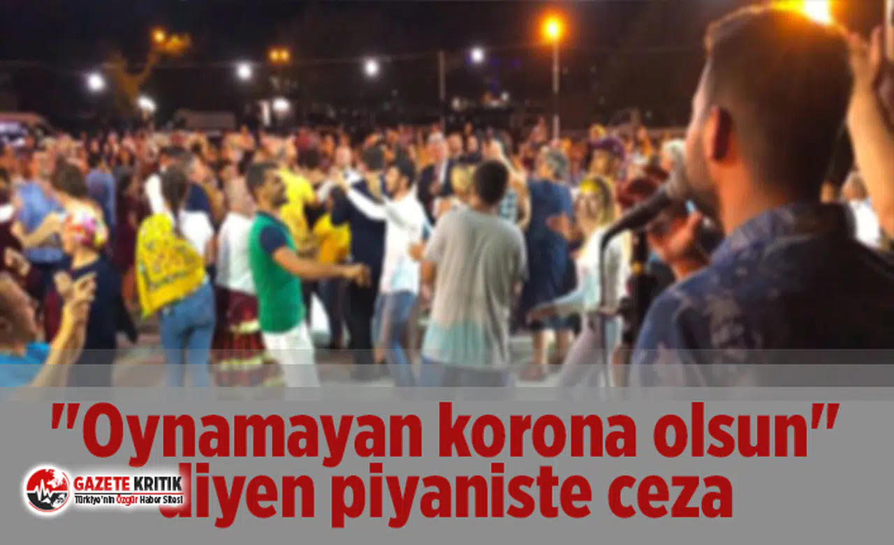 "Oynamayan korona olsun" diyen piyaniste ceza