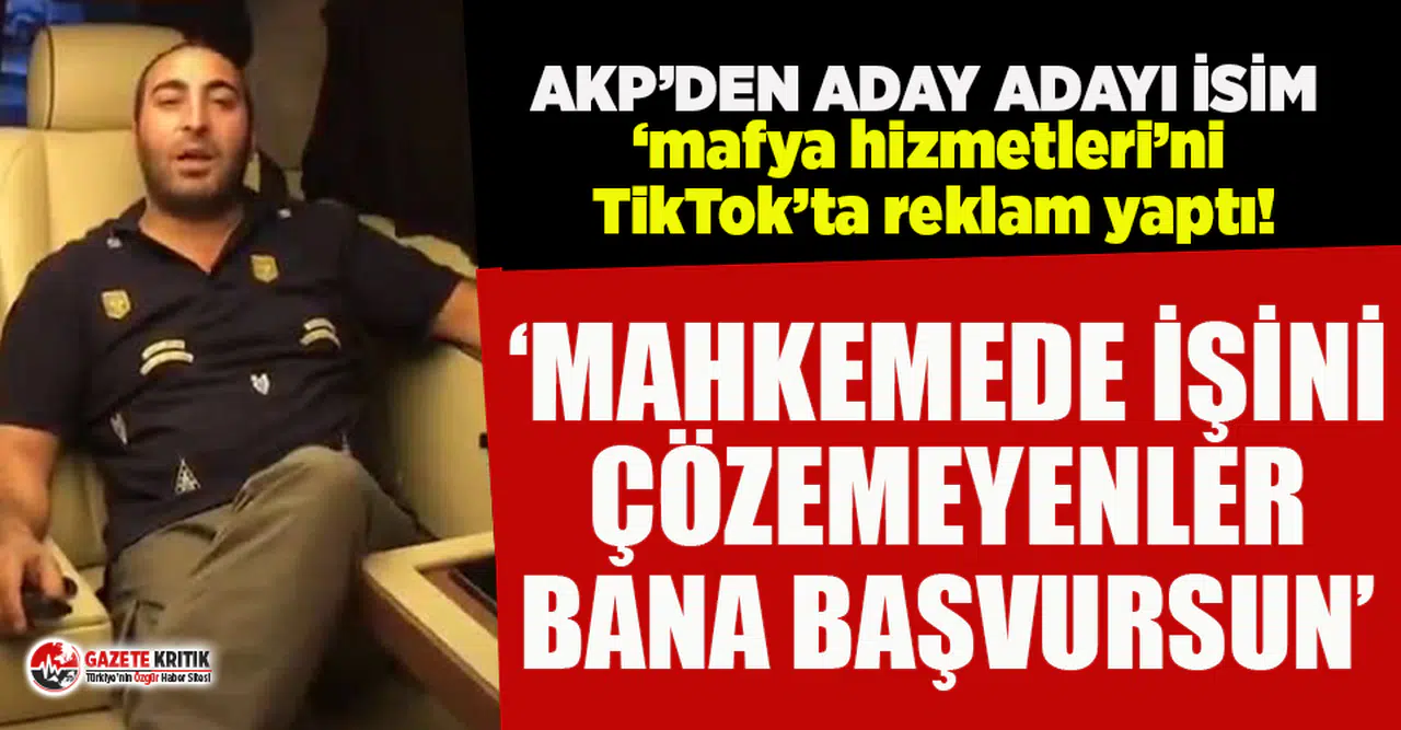 AKP’den aday adayı olan Kejanlı verdiği ‘mafya hizmetleri’ni TikTok’ta reklam yaptı!