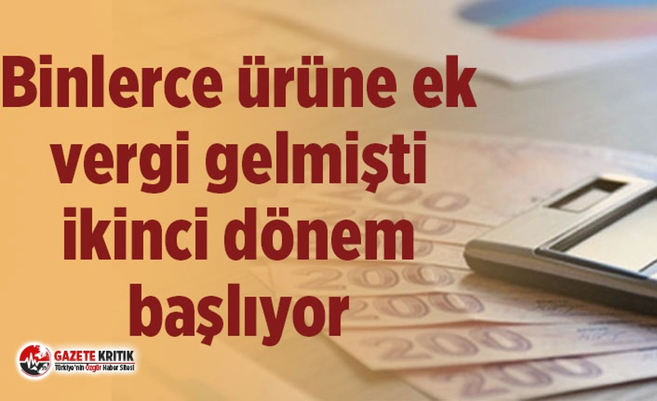 Binlerce ürüne ek vergi gelmişti ikinci dönem başlıyor