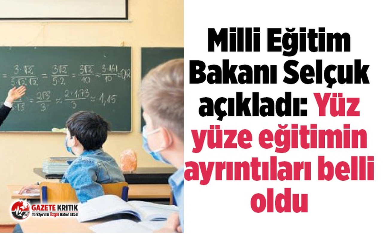 Milli Eğitim Bakanı Selçuk açıkladı: Yüz yüze eğitimin ayrıntıları belli oldu
