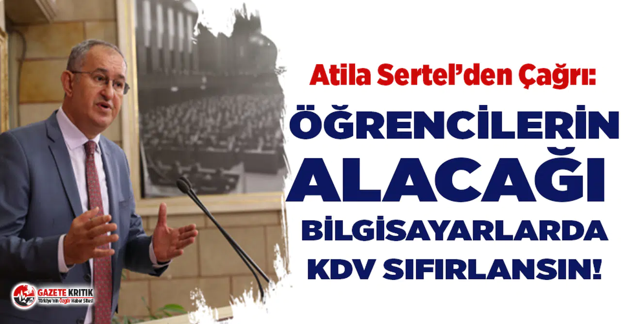 Atila Sertel’den çağrı: Öğrencilerin alacağı bilgisayarlarda KDV sıfırlansın