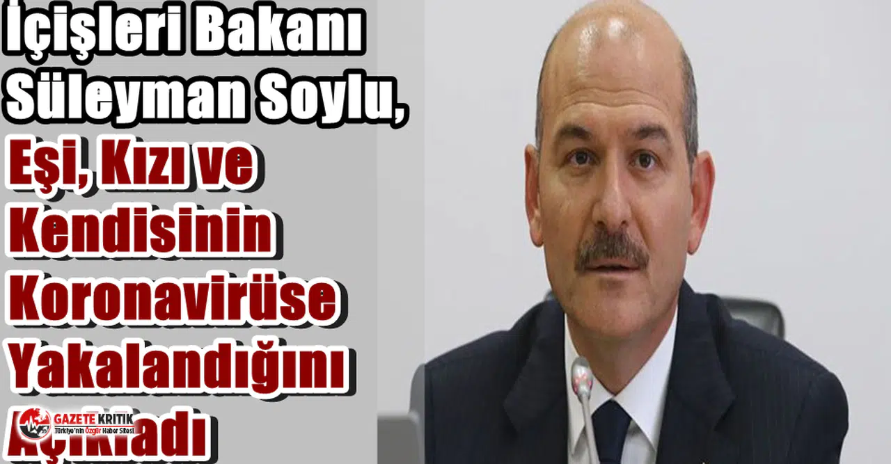 İçişleri Bakanı Süleyman Soylu, Eşi, Kızı ve Kendisinin Koronavirüse Yakalandığını Açıkladı
