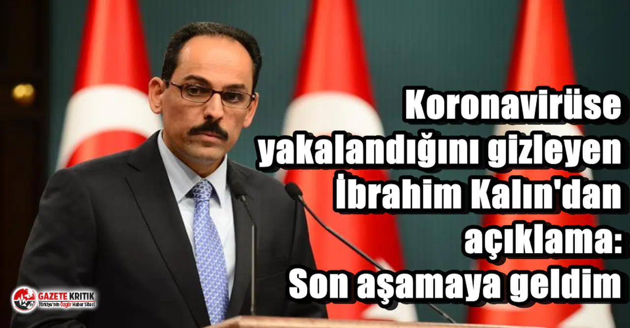 Koronavirüse yakalandığını gizleyen İbrahim Kalın'dan açıklama: Son aşamaya geldim