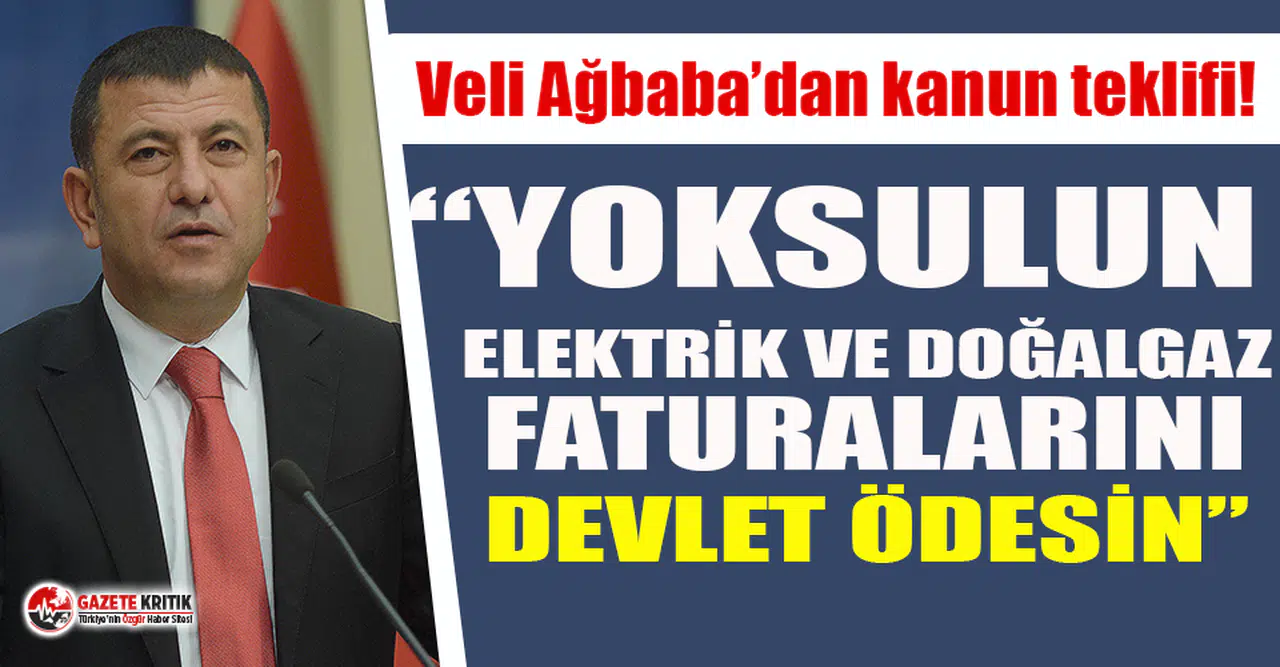 CHP'li Ağbaba'dan yoksulun 'elektrik ve doğalgaz faturalarını devlet ödesin' teklifi!
