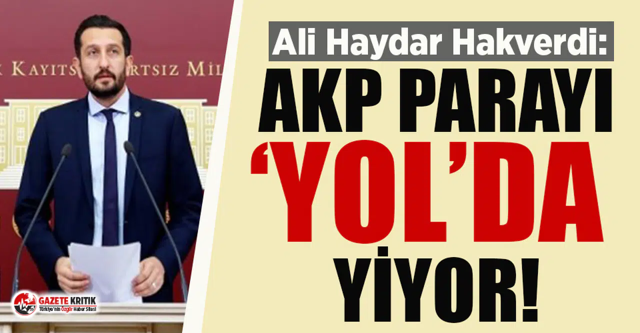 CHP'li Ali Haydar Hakverdi: AKP parayı "yol"da yiyor!