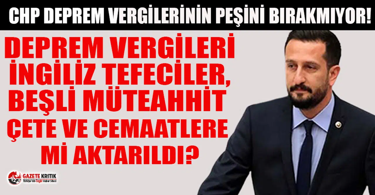 CHP'li Hakverdi: Deprem vergileri İngiliz tefeciler, beşli müteahhit çete ve cemaatlere mi aktarıldı?
