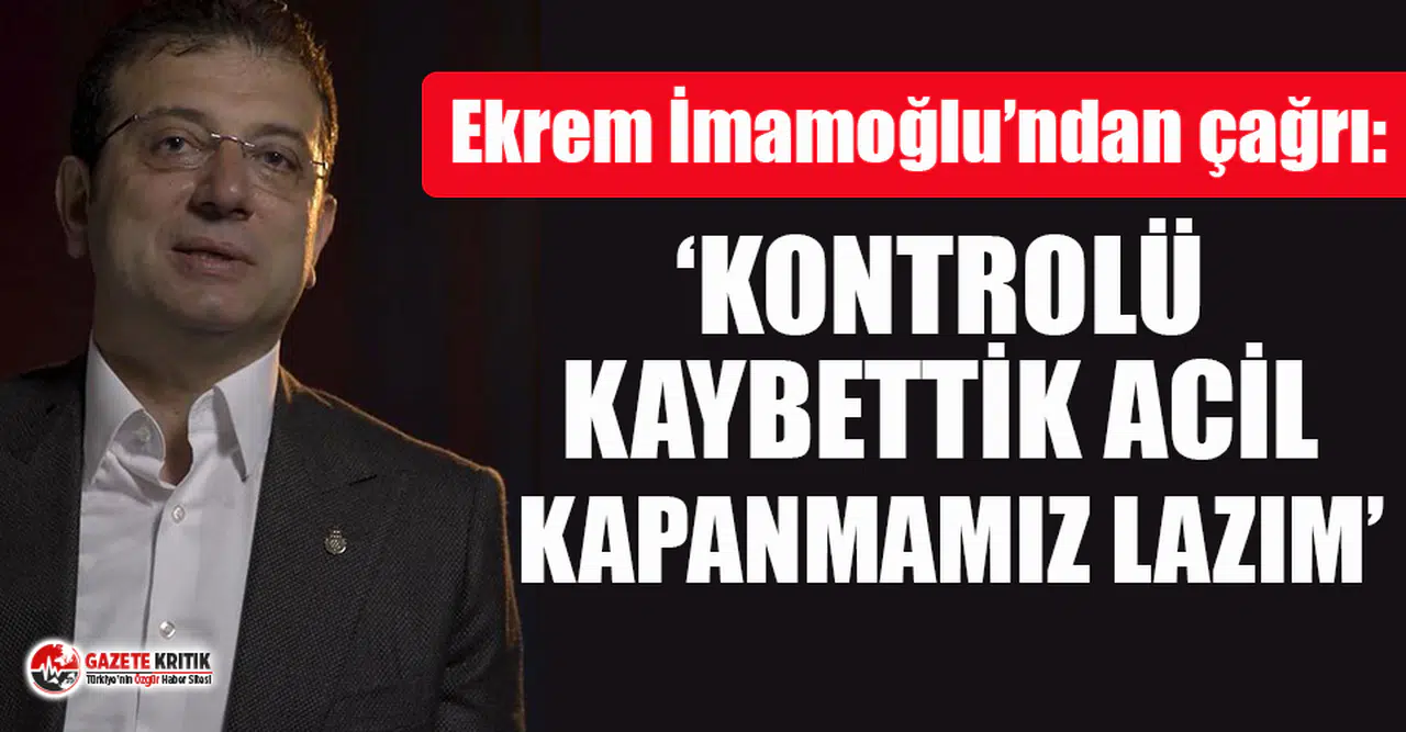 Ekrem İmamoğlu’ndan İstanbul için flaş kapanma çağrısı