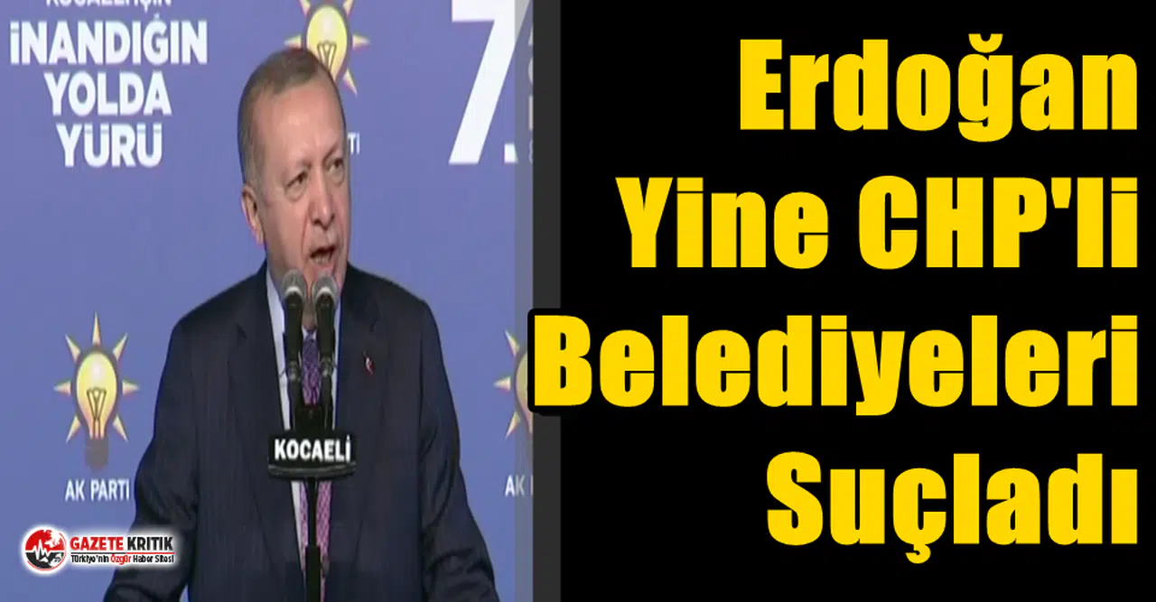 Erdoğan Yine CHP'li Belediyeleri Suçladı