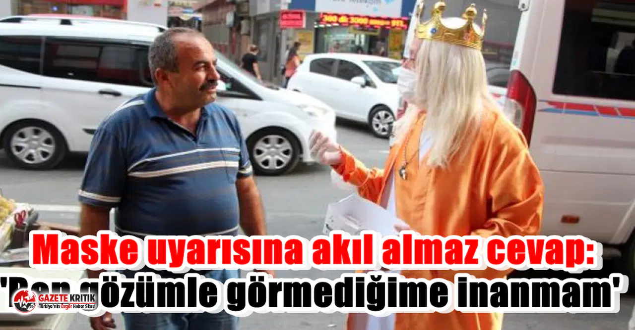 Maske uyarısına akıl almaz cevap: 'Ben gözümle görmediğime inanmam'