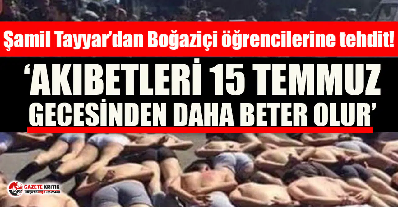 AKP’li Şamil Tayyar, Boğaziçi öğrencilerini 15 Temmuz fotoğraflarıyla tehdit etti