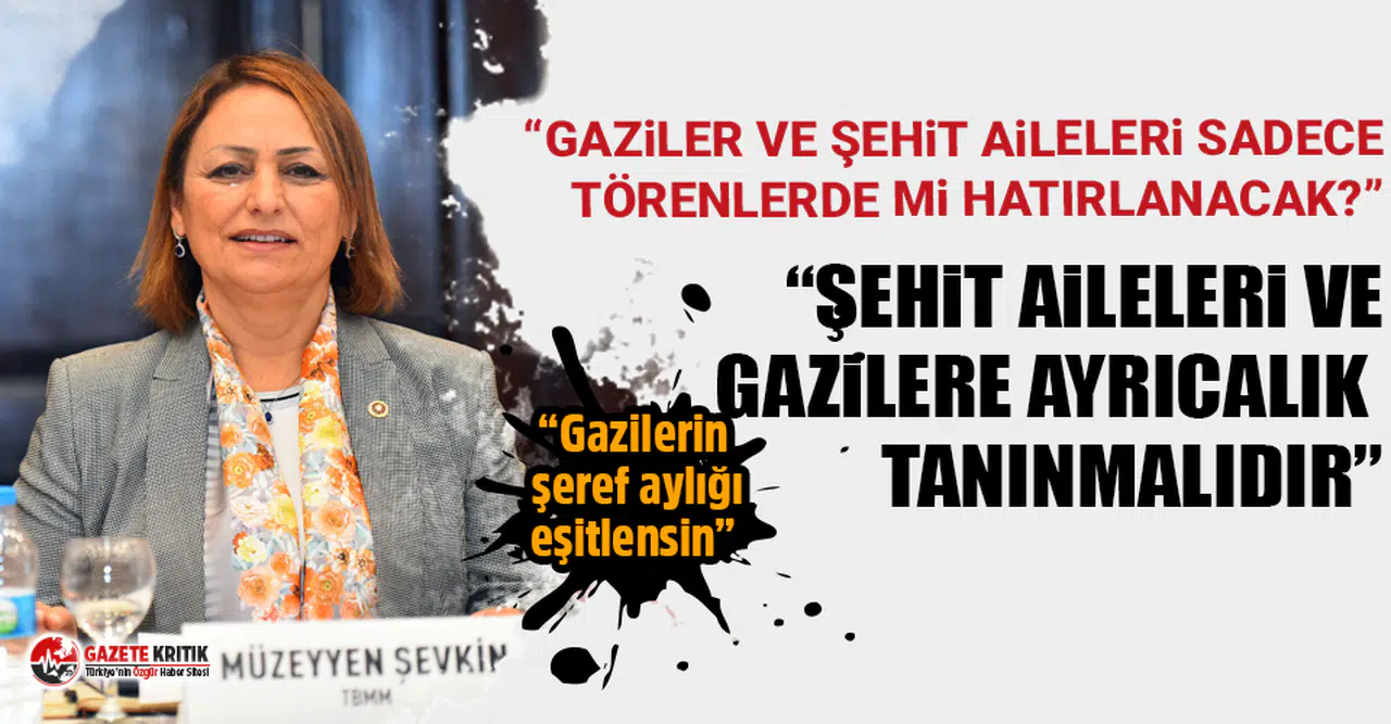 CHP'li Müzeyyen Şevkin:“Gazilerin şeref aylığı eşitlensin”