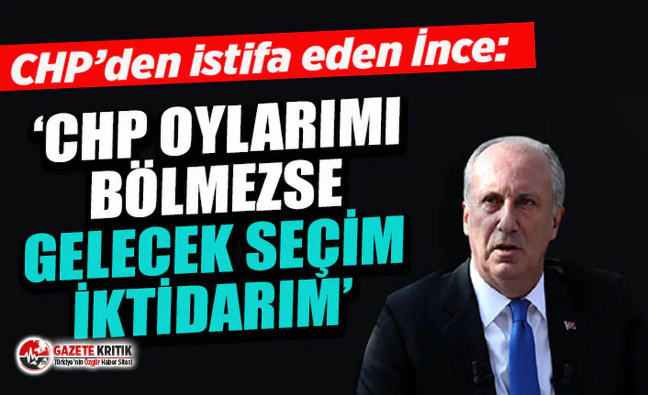 İnce: CHP oylarımı bölmezse gelecek seçim iktidarım