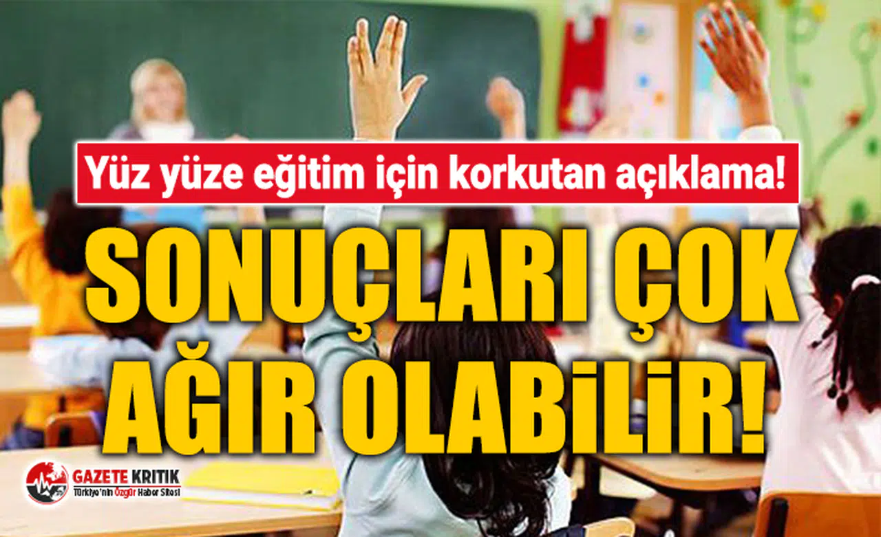 Yüz yüze eğitim için korkutan açıklama! Sonuçları çok ağır olabilir!