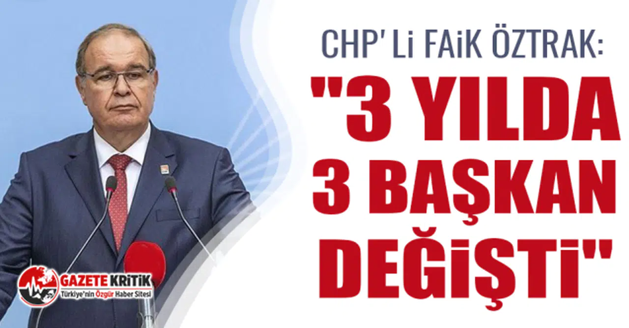 CHP'li Faik Öztrak: ''3 yılda 3 başkan değişti''