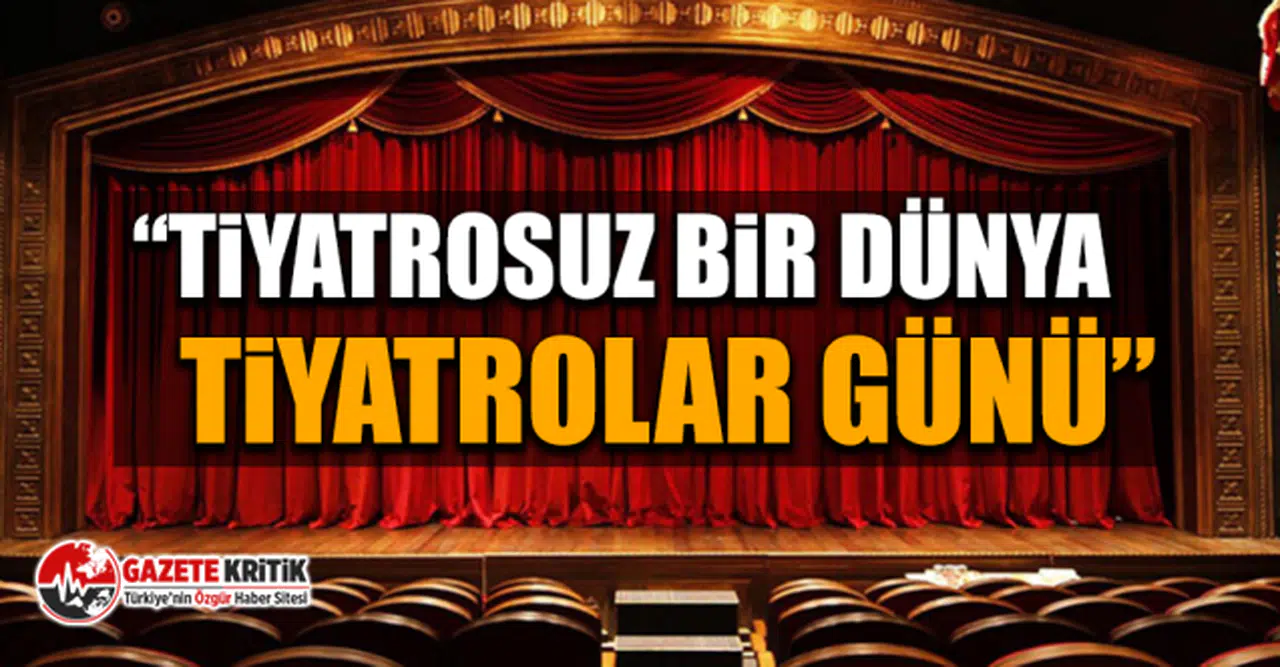 CHP'li Gamze Akkuş İlgezdi: Tiyatrosuz bir Dünya Tiyatrolar Günü